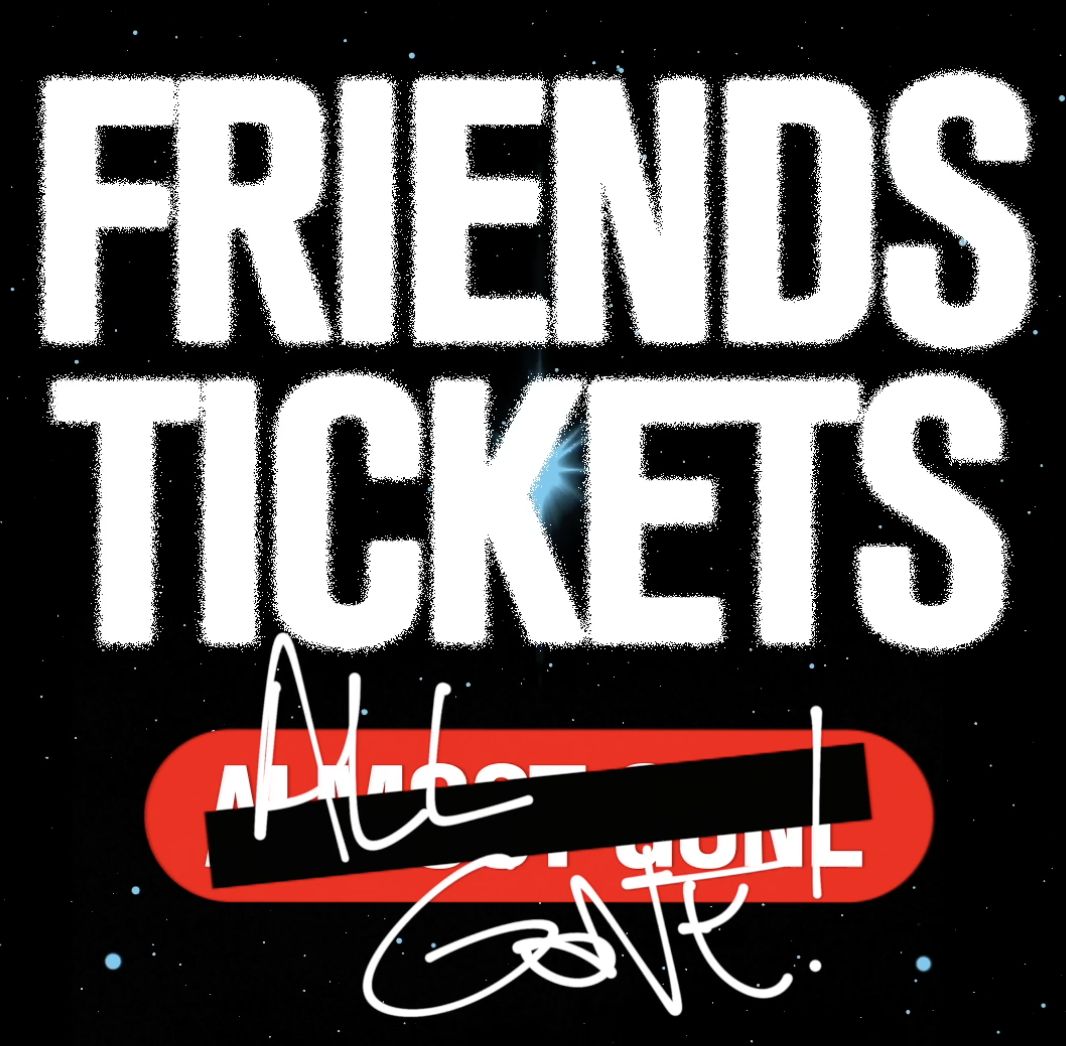 FRIENDS 4+1 TICKETS SOLD OUT
